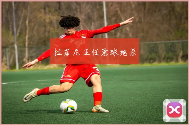 拉菲尼亚任意球绝杀