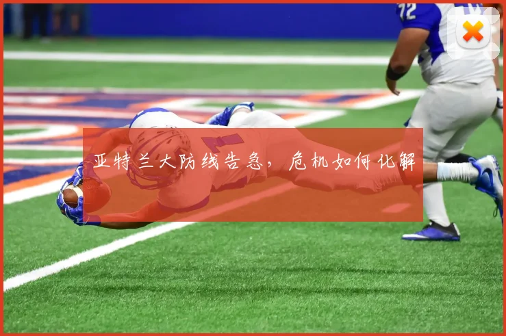 亚特兰大防线告急，危机如何化解